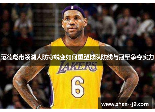 范德彪带领湖人防守蜕变如何重塑球队防线与冠军争夺实力 范德彪带领湖人防守蜕变如何重塑球队防线与冠军争夺实力