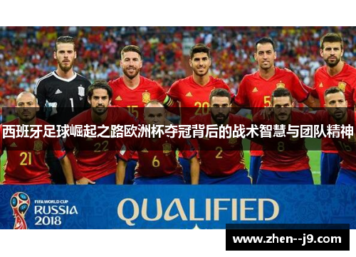 西班牙足球崛起之路欧洲杯夺冠背后的战术智慧与团队精神 西班牙足球崛起之路欧洲杯夺冠背后的战术智慧与团队精神