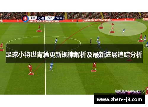 足球小将世青篇更新规律解析及最新进展追踪分析 足球小将世青篇更新规律解析及最新进展追踪分析