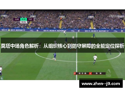 莫塔中场角色解析:从组织核心到防守屏障的全能定位探析 莫塔中场角色解析:从组织核心到防守屏障的全能定位探析