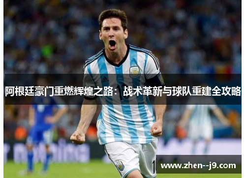阿根廷豪门重燃辉煌之路：战术革新与球队重建全攻略