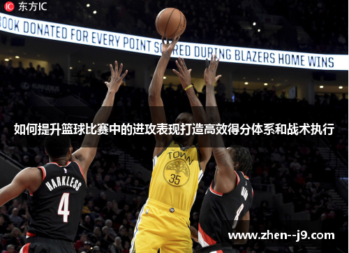 如何提升篮球比赛中的进攻表现打造高效得分体系和战术执行