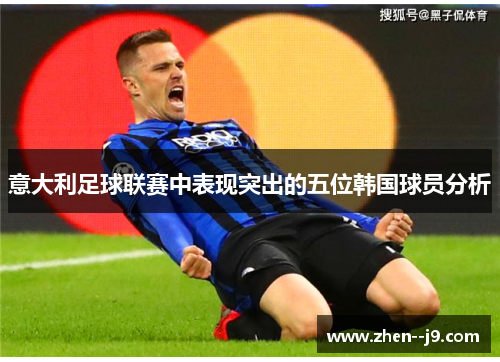 意大利足球联赛中表现突出的五位韩国球员分析 意大利足球联赛中表现突出的五位韩国球员分析