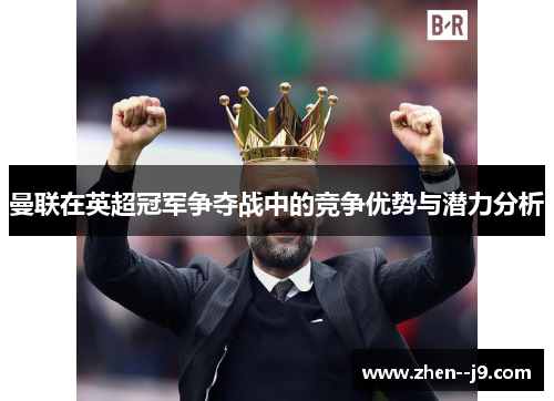 曼联在英超冠军争夺战中的竞争优势与潜力分析