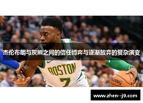 杰伦布朗与灰熊之间的信任博弈与逐渐放弃的复杂演变