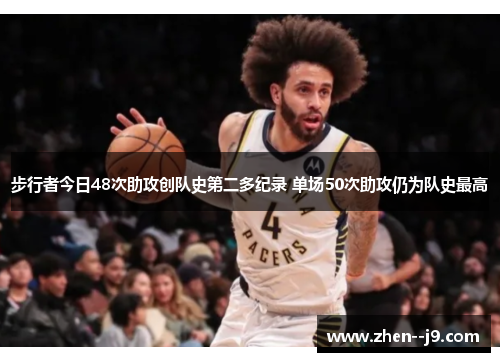 步行者今日48次助攻创队史第二多纪录 单场50次助攻仍为队史最高