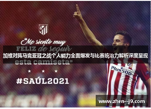 加维对阵马竞亚冠之战个人能力全面爆发与比赛统治力解析深度呈现