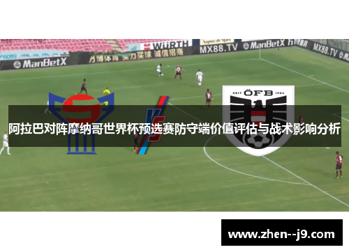 阿拉巴对阵摩纳哥世界杯预选赛防守端价值评估与战术影响分析 阿拉巴对阵摩纳哥世界杯预选赛防守端价值评估与战术影响分析