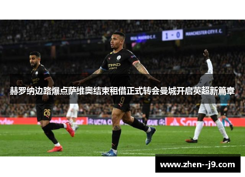 赫罗纳边路爆点萨维奥结束租借正式转会曼城开启英超新篇章